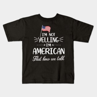 I'm Not Yelling I'm American With Flag That How We Talk Happy Father Parent Summer Vacation Day Kids T-Shirt